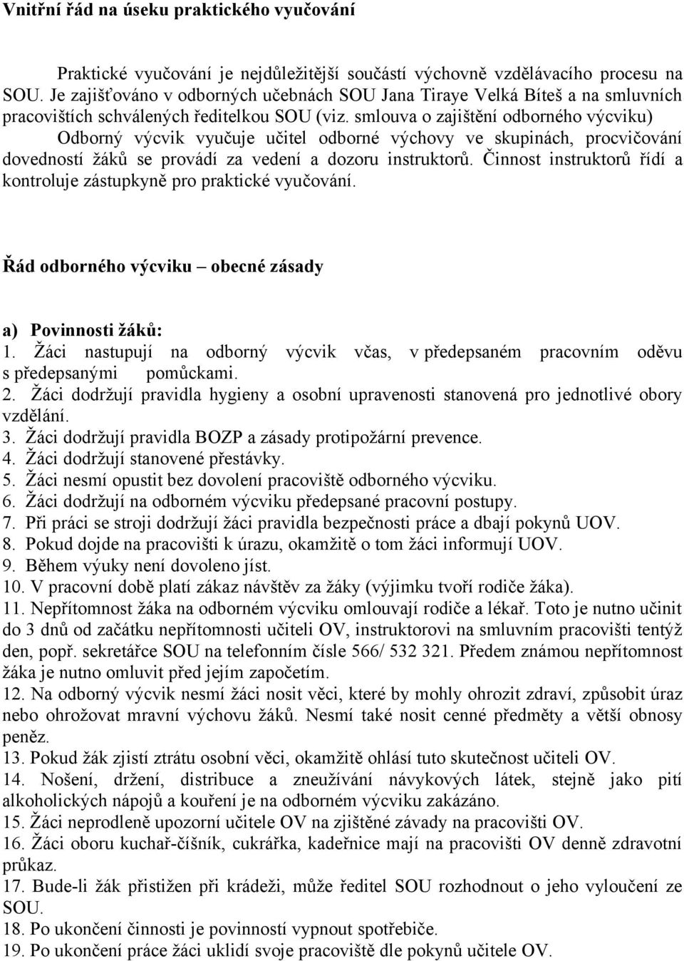 smlouva o zajištění odborného výcviku) Odborný výcvik vyučuje učitel odborné výchovy ve skupinách, procvičování dovedností žáků se provádí za vedení a dozoru instruktorů.