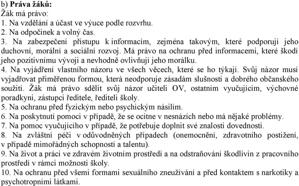 Má právo na ochranu před informacemi, které škodí jeho pozitivnímu vývoji a nevhodně ovlivňují jeho morálku. 4. Na vyjádření vlastního názoru ve všech věcech, které se ho týkají.