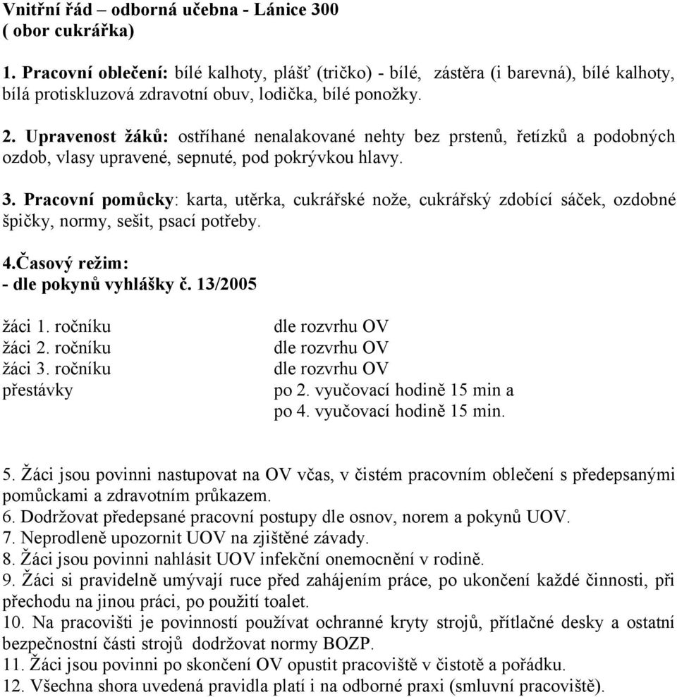 Upravenost žáků: ostříhané nenalakované nehty bez prstenů, řetízků a podobných ozdob, vlasy upravené, sepnuté, pod pokrývkou hlavy. 3.