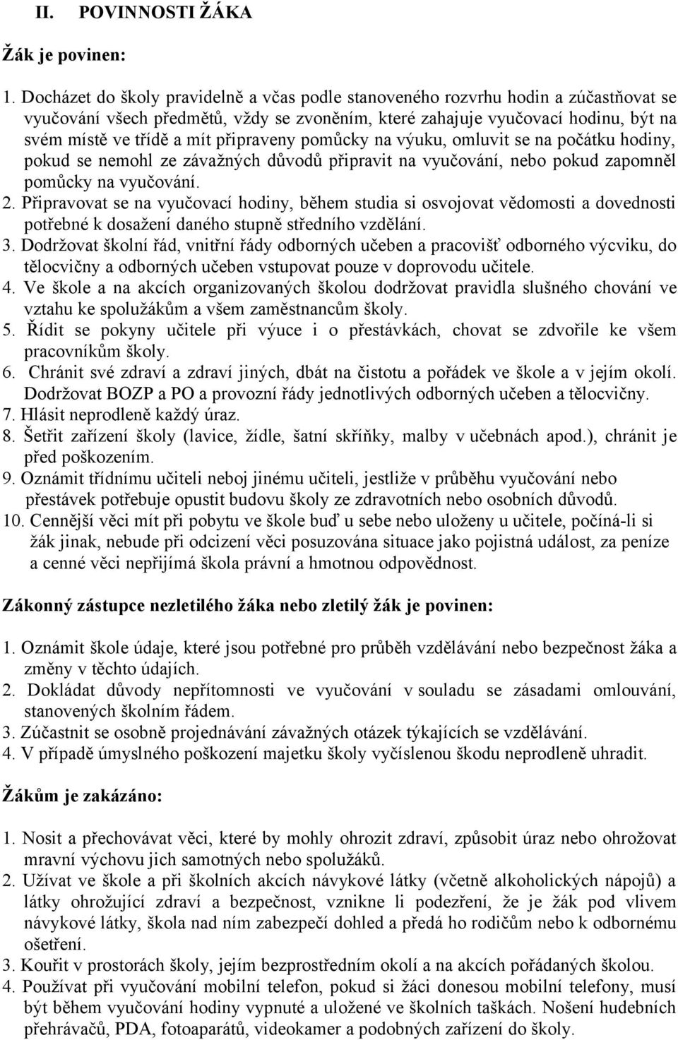 připraveny pomůcky na výuku, omluvit se na počátku hodiny, pokud se nemohl ze závažných důvodů připravit na vyučování, nebo pokud zapomněl pomůcky na vyučování. 2.