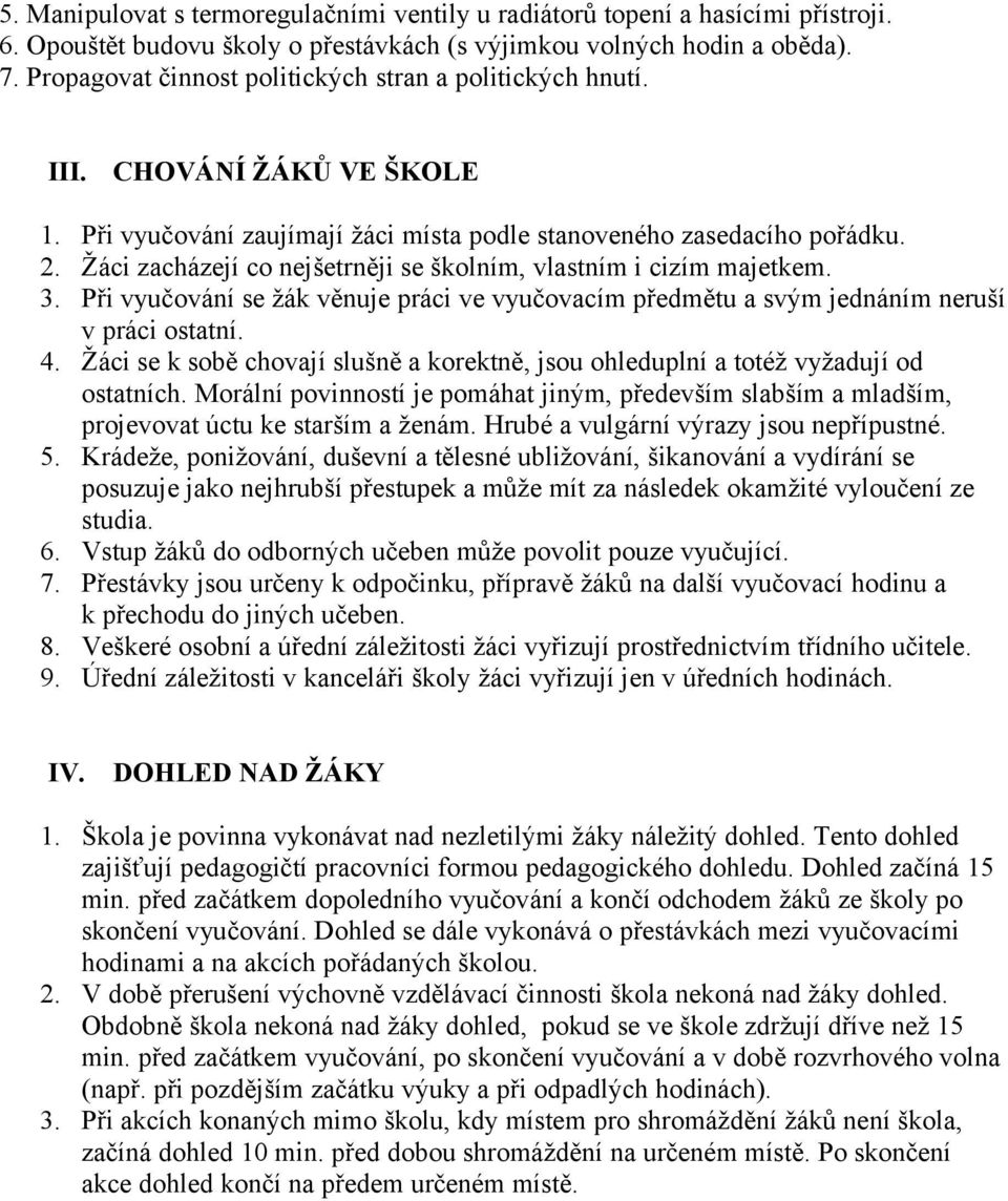 Žáci zacházejí co nejšetrněji se školním, vlastním i cizím majetkem. 3. Při vyučování se žák věnuje práci ve vyučovacím předmětu a svým jednáním neruší v práci ostatní. 4.