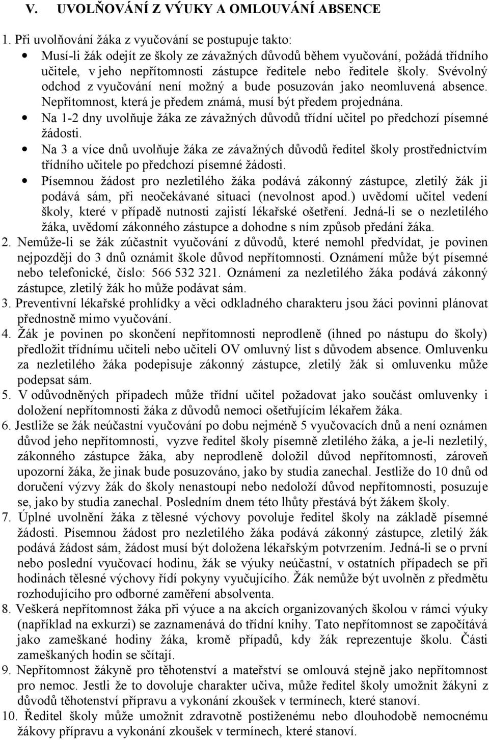 školy. Svévolný odchod z vyučování není možný a bude posuzován jako neomluvená absence. Nepřítomnost, která je předem známá, musí být předem projednána.