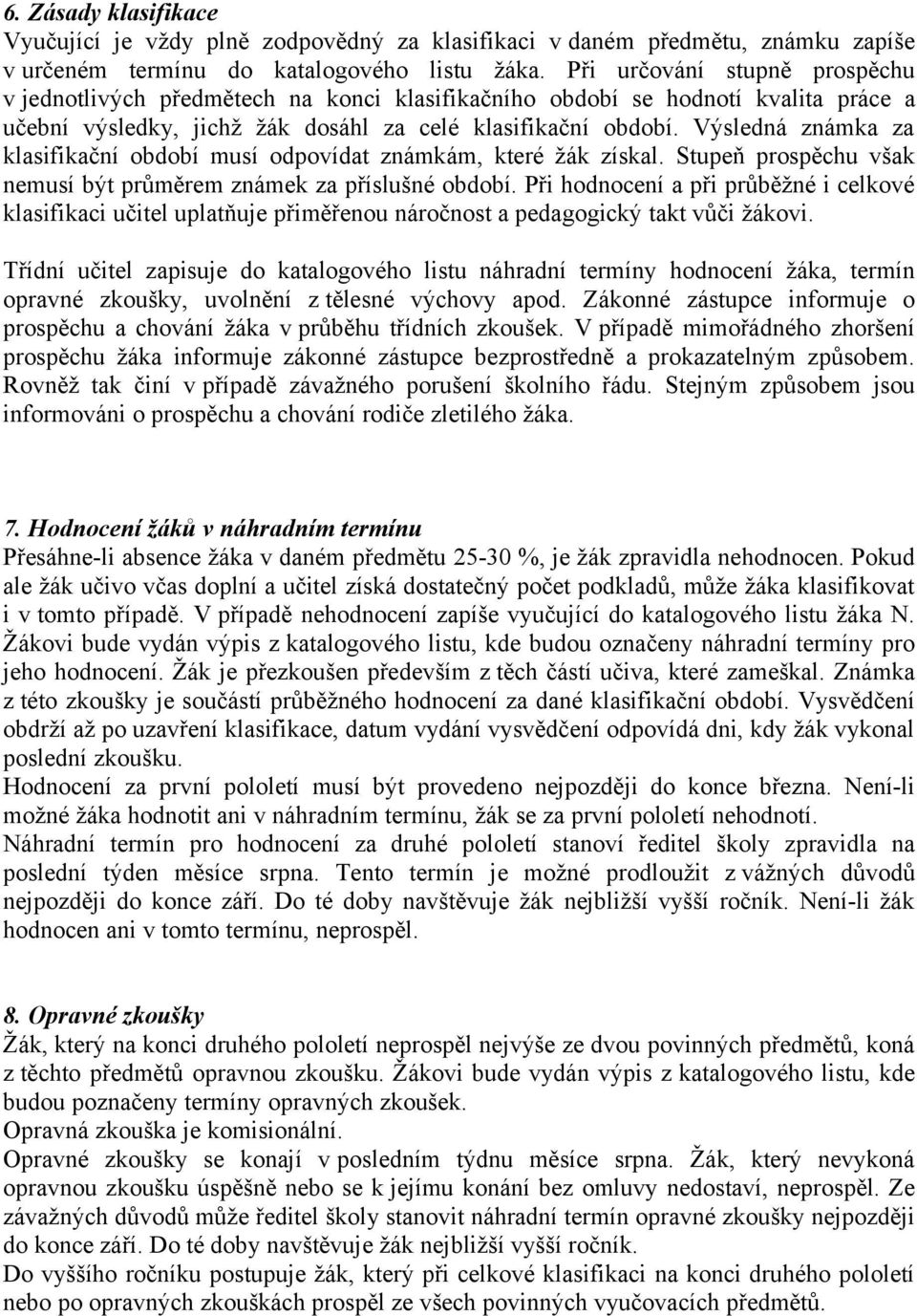 Výsledná známka za klasifikační období musí odpovídat známkám, které žák získal. Stupeň prospěchu však nemusí být průměrem známek za příslušné období.