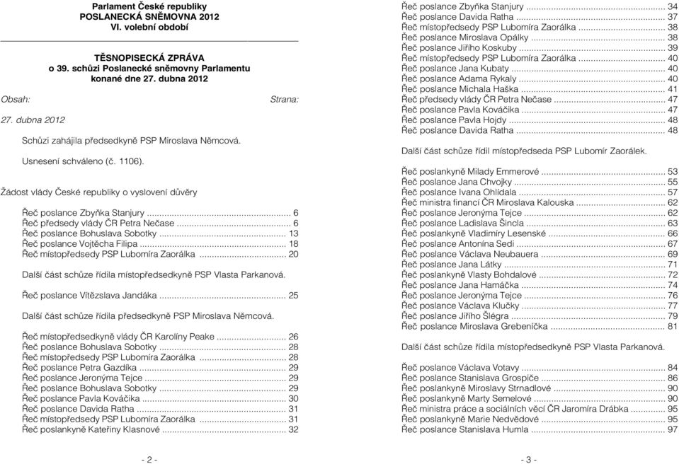 .. 6 Řeč předsedy vlády ČR Petra Nečase... 6 Řeč poslance Bohuslava Sobotky... 13 Řeč poslance Vojtěcha Filipa... 18 Řeč místopředsedy PSP Lubomíra Zaorálka.
