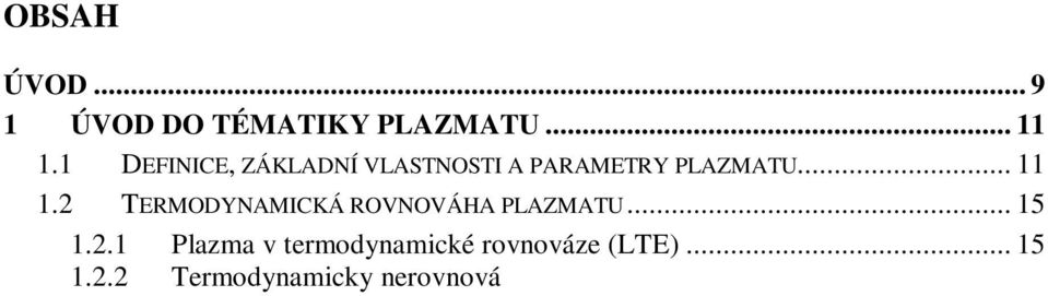 1 P EHLED ZDROJ ATMOSFÉRICKÉHO PLAZMATU... 20 2.1.1 Stejnosm rné (DC) a nízkofrekven ní výboje... 20 2.1.1.1 Kontinuální pracovní mód... 20 2.1.1.2 Pulzní mód... 22 2.1.2 Výboje buzené radiovými frekvencemi (RF).