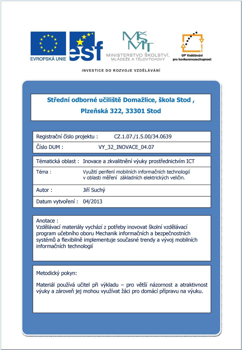 Jiří Suchý Datum vytvoření : 04/2013 Anotace : Vzdělávací materiály vychází z potřeby inovovat školní vzdělávací program učebního oboru Mechanik informačních a bezpečnostních systémů a