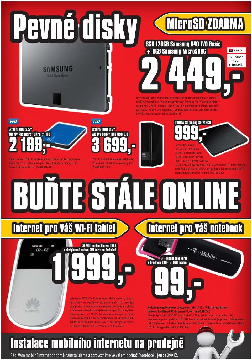 0 999,- WD My Passport Ultra 1TB 2 199,- 3 699,- USB 3.0/ USB 2.0; automatická záloha dat, ochrana heslem, záloha na úrovni system.