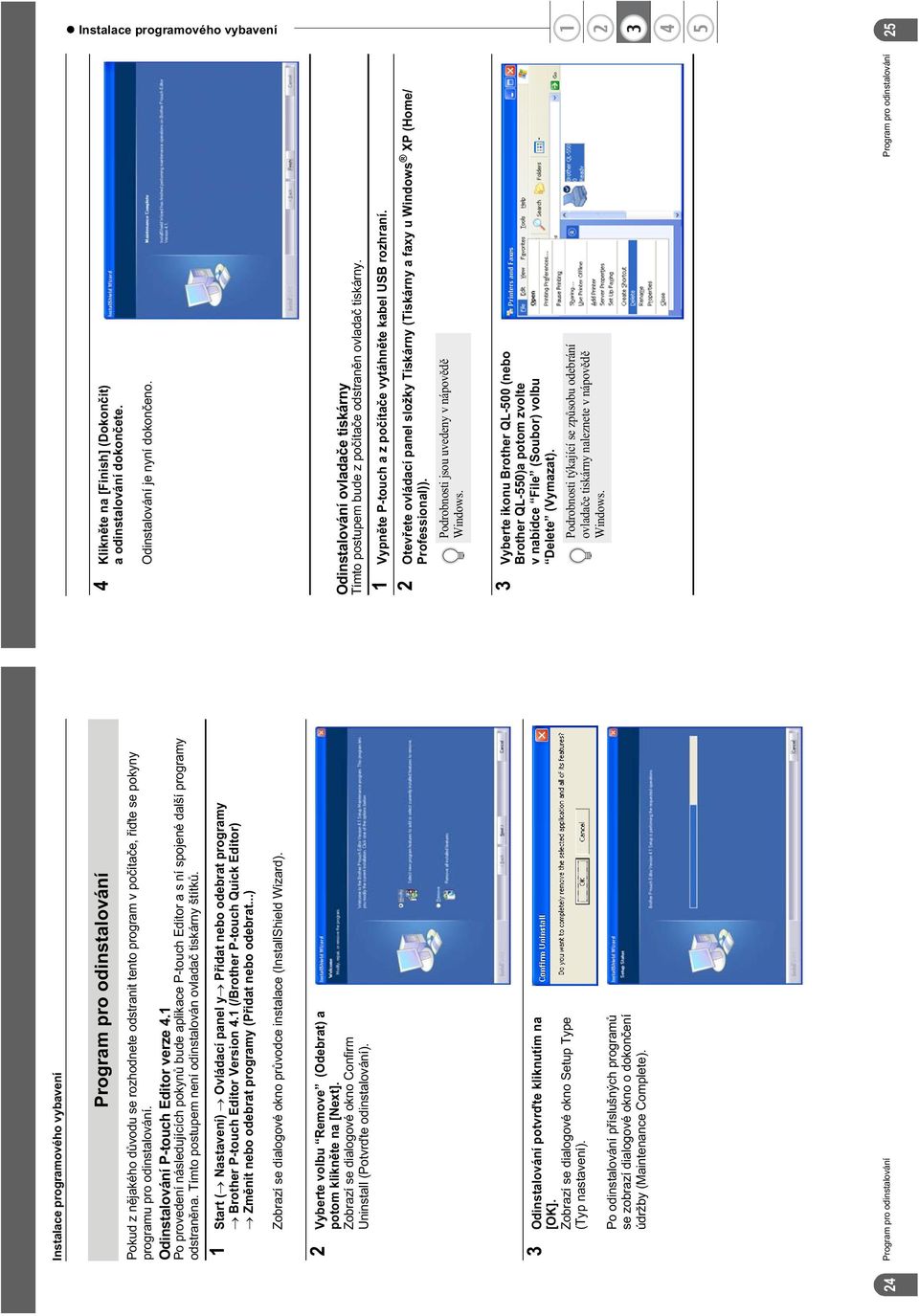 Tímto postupem není odinstalován ovlada tiskárny štítk. 1 Start ( Nastavení) Ovládací panel y P idat nebo odebrat programy Brother P-touch Editor Version 4.