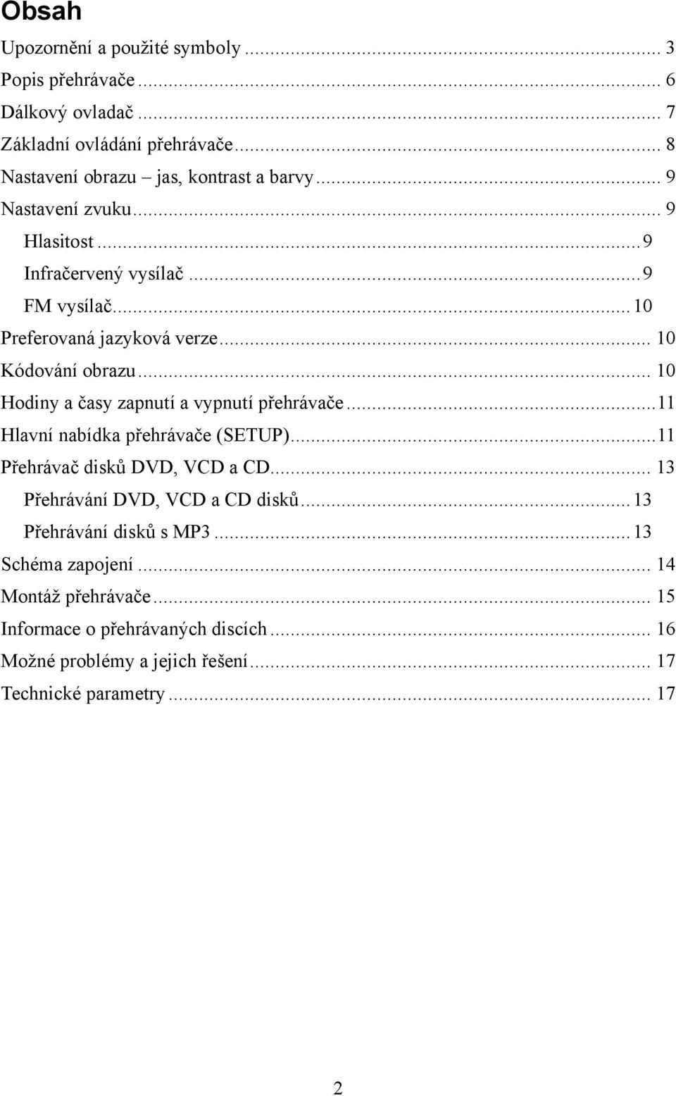 .. 10 Hodiny a časy zapnutí a vypnutí přehrávače...11 Hlavní nabídka přehrávače (SETUP)...11 Přehrávač disků DVD, VCD a CD.