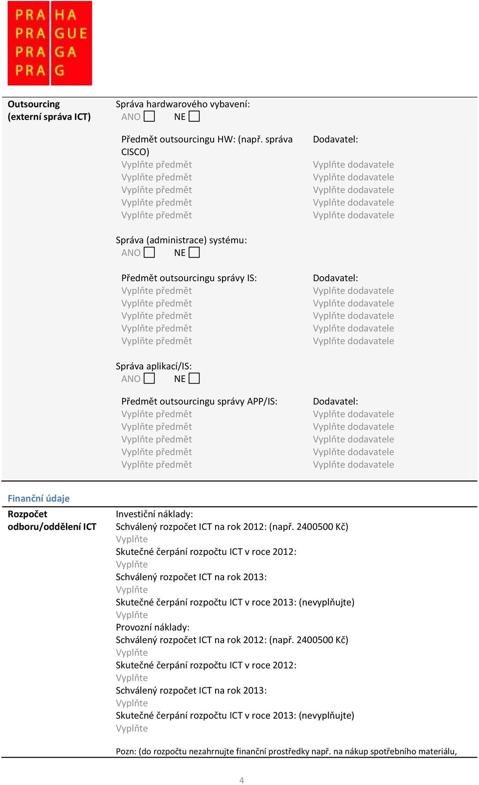 předmět Vyplňte předmět Vyplňte předmět Správa aplikací/is: Předmět outsourcingu správy APP/IS: Vyplňte předmět Vyplňte předmět Vyplňte předmět Vyplňte předmět Vyplňte předmět Finanční údaje Rozpočet