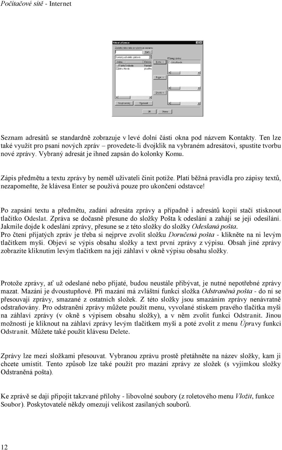 Zápis předmětu a textu zprávy by neměl uživateli činit potíže. Platí běžná pravidla pro zápisy textů, nezapomeňte, že klávesa Enter se používá pouze pro ukončení odstavce!