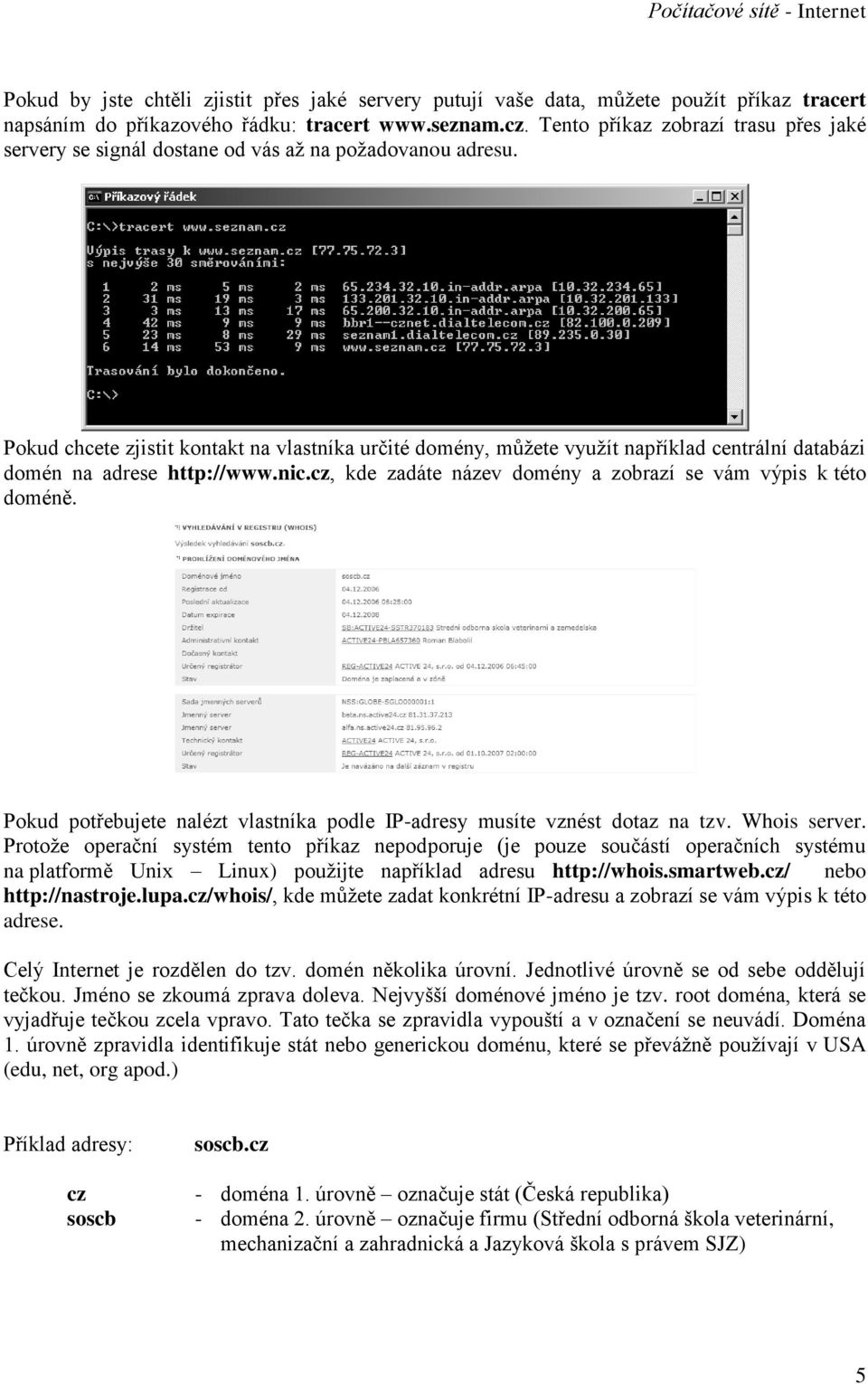 Pokud chcete zjistit kontakt na vlastníka určité domény, můžete využít například centrální databázi domén na adrese http://www.nic.cz, kde zadáte název domény a zobrazí se vám výpis k této doméně.