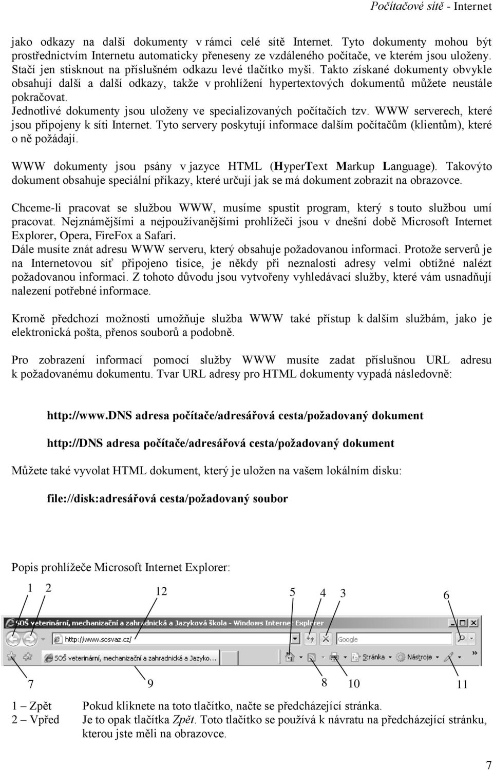 Jednotlivé dokumenty jsou uloženy ve specializovaných počítačích tzv. WWW serverech, které jsou připojeny k síti Internet.