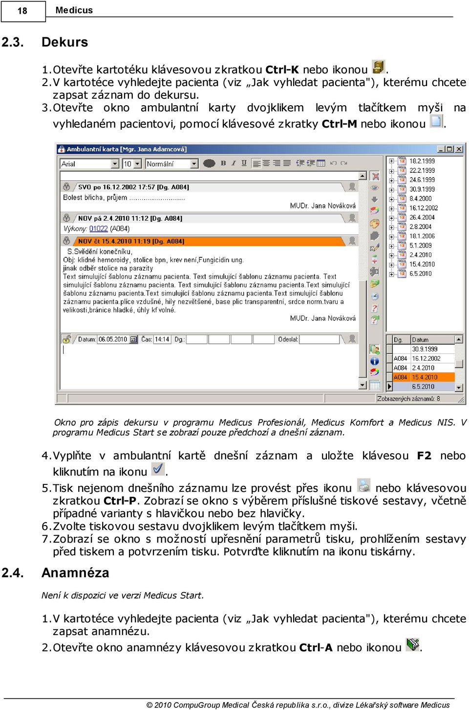 Okno pro zápis dekursu v programu Medicus Profesionál, Medicus Komfort a Medicus NIS. V programu Medicus Start se zobrazí pouze předchozí a dnešní záznam. 4.