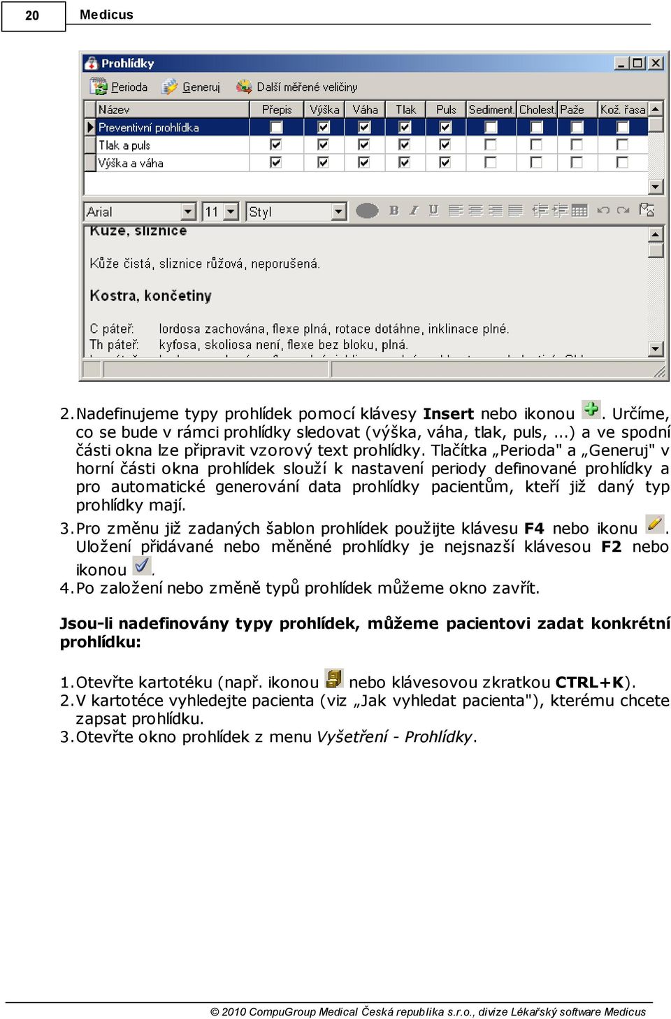 Tlačítka Perioda" a Generuj" v horní části okna prohlídek slouží k nastavení periody definované prohlídky a pro automatické generování data prohlídky pacientům, kteří již daný typ prohlídky mají. 3.