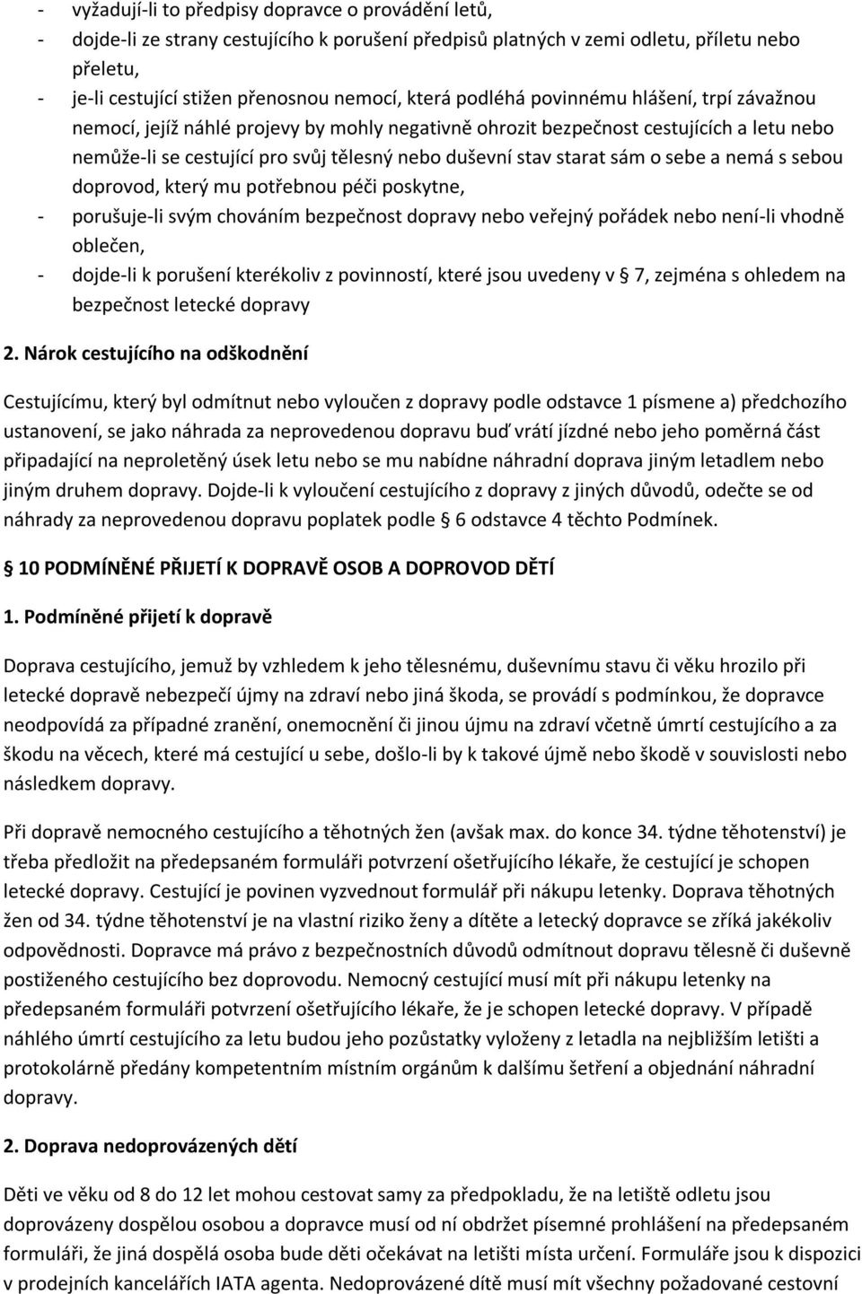 starat sám o sebe a nemá s sebou doprovod, který mu potřebnou péči poskytne, - porušuje-li svým chováním bezpečnost dopravy nebo veřejný pořádek nebo není-li vhodně oblečen, - dojde-li k porušení