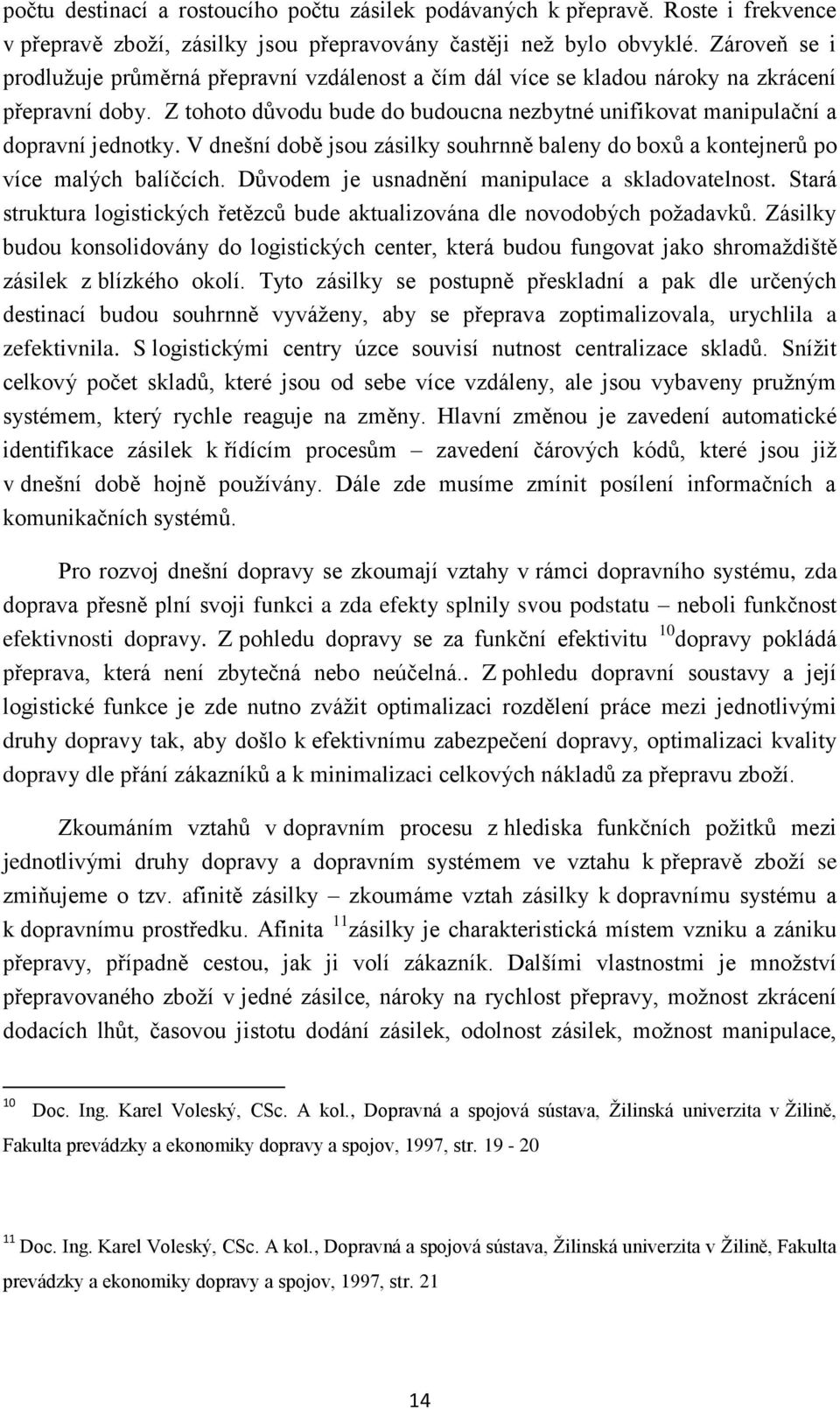 V dnešní době jsou zásilky souhrnně baleny do boxů a kontejnerů po více malých balíčcích. Důvodem je usnadnění manipulace a skladovatelnost.