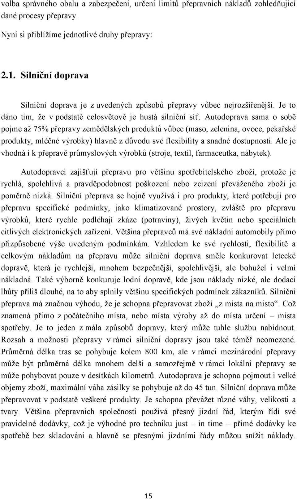 Autodoprava sama o sobě pojme aţ 75% přepravy zemědělských produktů vůbec (maso, zelenina, ovoce, pekařské produkty, mléčné výrobky) hlavně z důvodu své flexibility a snadné dostupnosti.