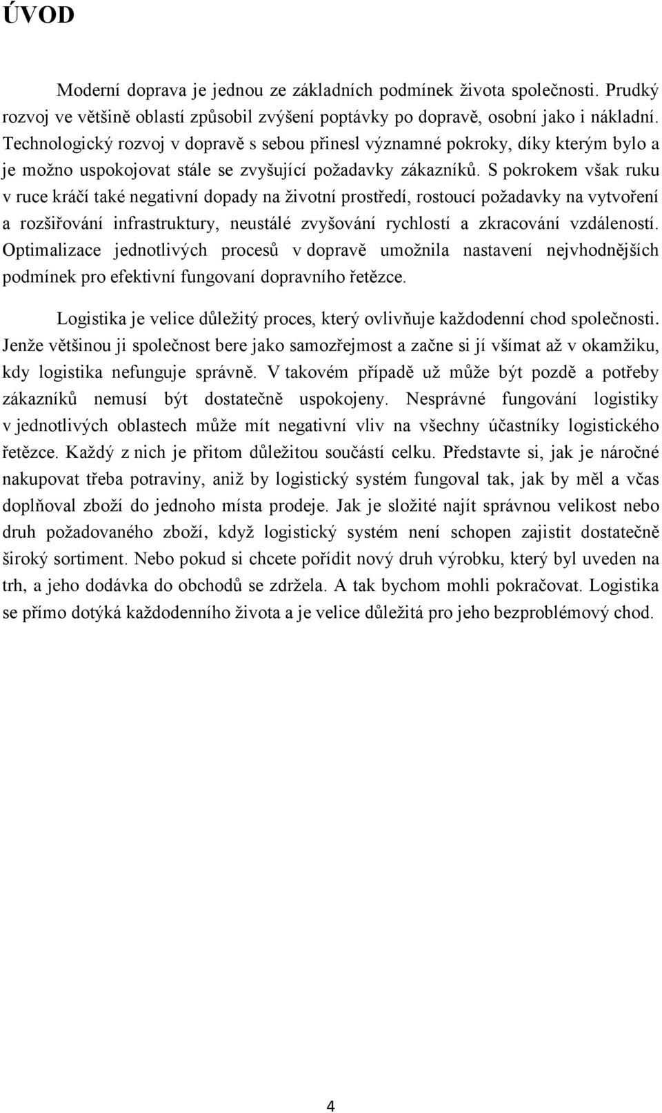 S pokrokem však ruku v ruce kráčí také negativní dopady na ţivotní prostředí, rostoucí poţadavky na vytvoření a rozšiřování infrastruktury, neustálé zvyšování rychlostí a zkracování vzdáleností.