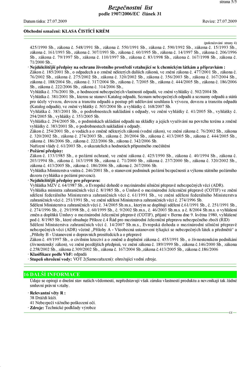 , Nejdůležitější předpisy na ochranu životního prostředí vztahující se k chemickým látkám a přípravkům : Zákon č. 185/2001 Sb., o odpadech a o změně některých dalších zákonů, ve znění zákona č.