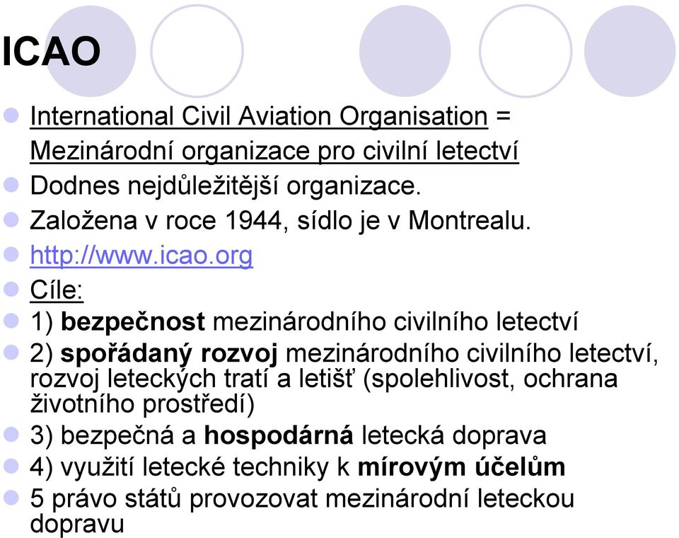 org Cíle: 1) bezpečnost mezinárodního civilního letectví 2) spořádaný rozvoj mezinárodního civilního letectví, rozvoj leteckých