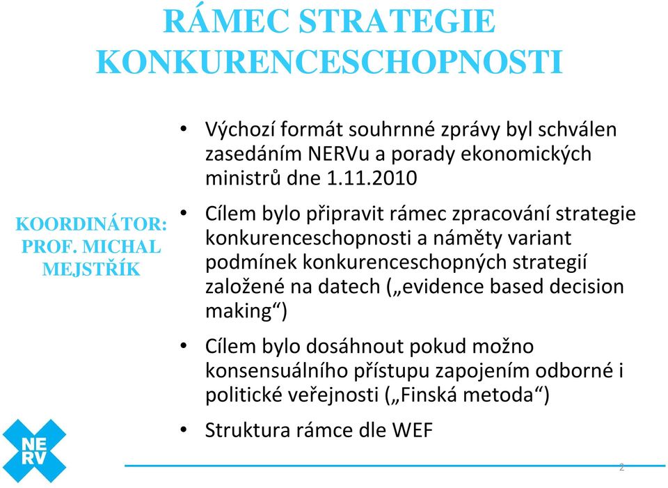 2010 Cílem bylo připravit rámec zpracovánístrategie konkurenceschopnosti a náměty variant podmínek konkurenceschopných