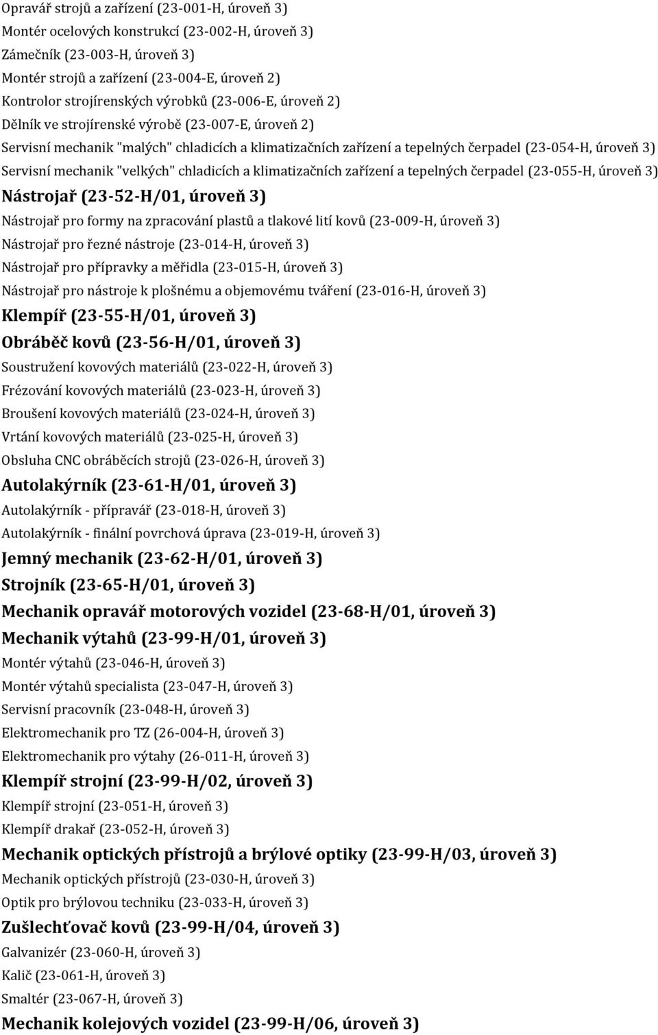 mechanik "velkých" chladicích a klimatizačních zařízení a tepelných čerpadel (23-055-H, úroveň 3) Nástrojař (23-52-H/01, úroveň 3) Nástrojař pro formy na zpracování plastů a tlakové lití kovů