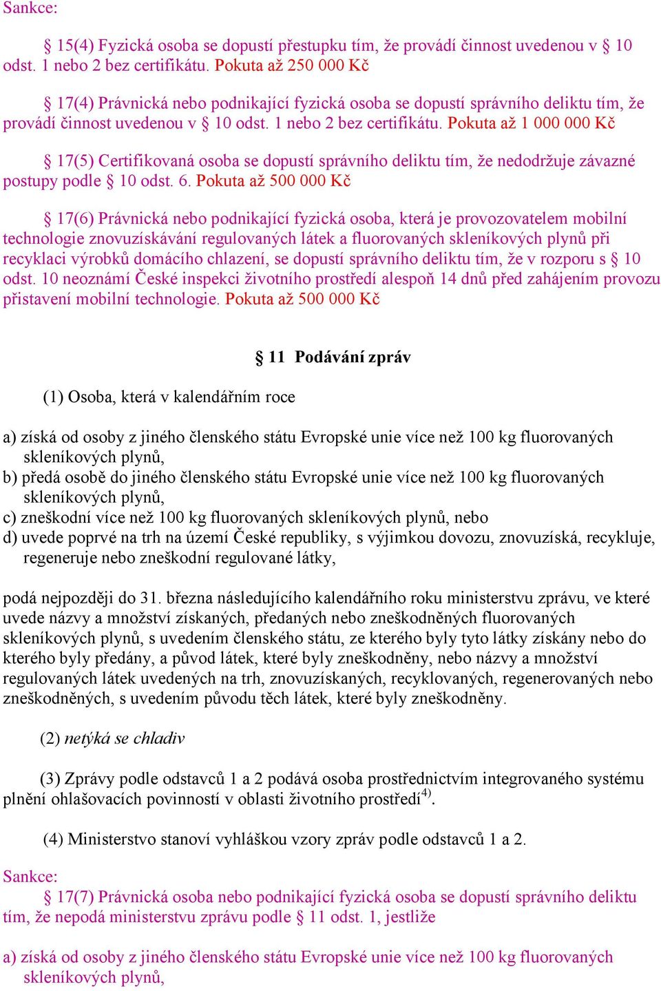 Pokuta až 1 000 000 Kč 17(5) Certifikovaná osoba se dopustí správního deliktu tím, že nedodržuje závazné postupy podle 10 odst. 6.