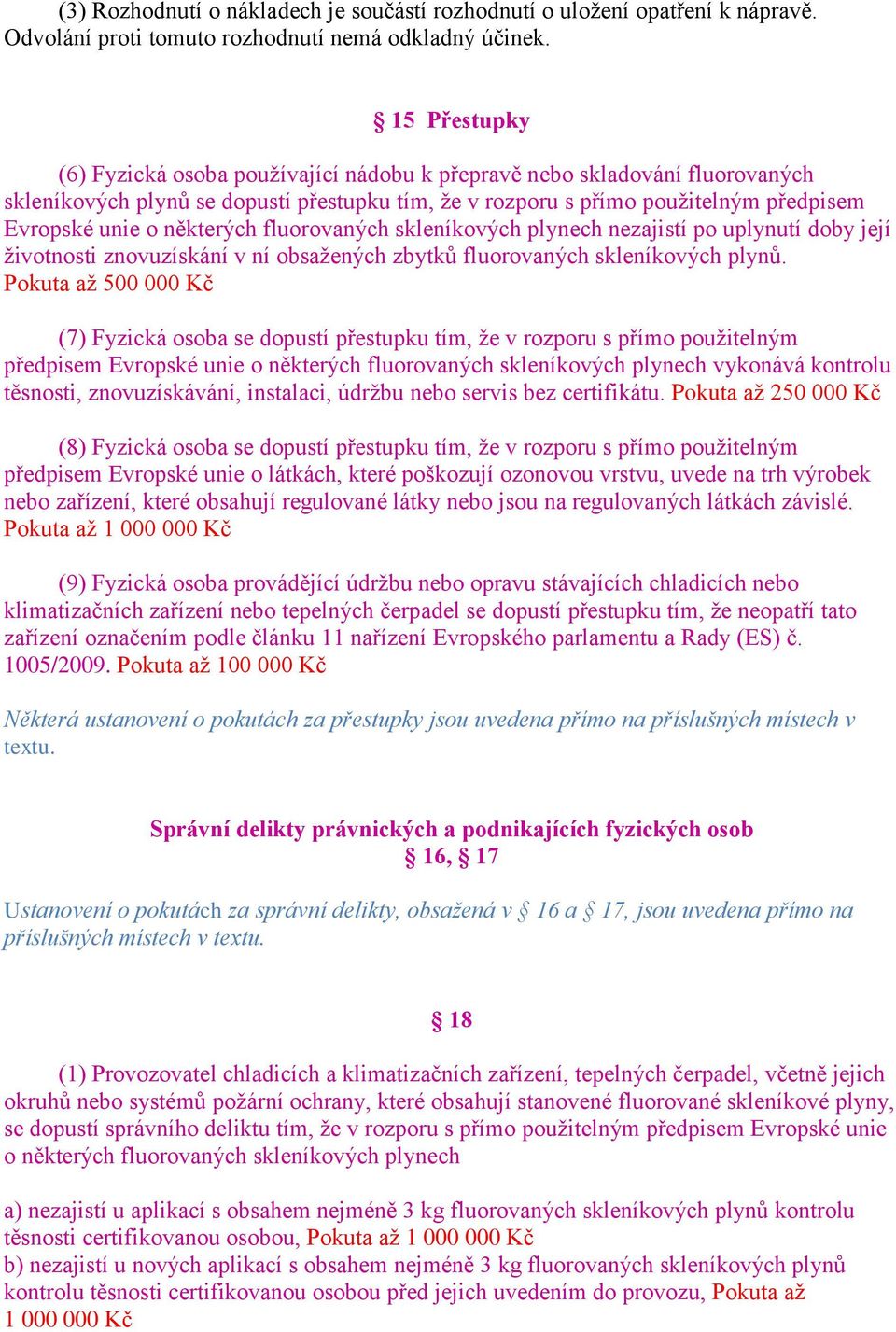 některých fluorovaných skleníkových plynech nezajistí po uplynutí doby její životnosti znovuzískání v ní obsažených zbytků fluorovaných skleníkových plynů.