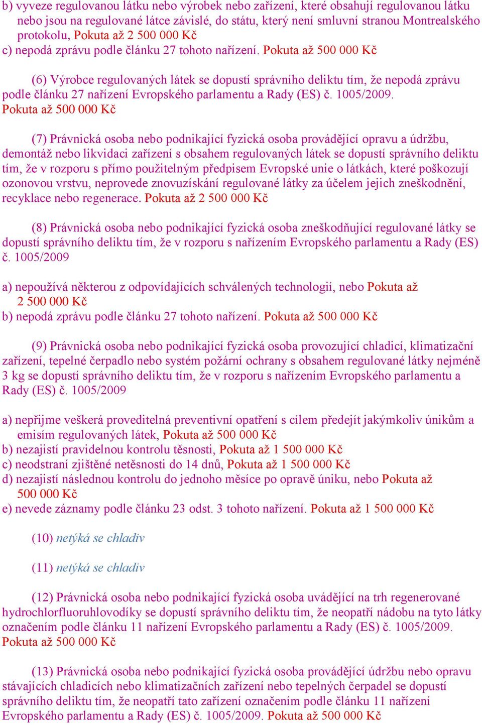 Pokuta až 500 000 Kč (6) Výrobce regulovaných látek se dopustí správního deliktu tím, že nepodá zprávu podle článku 27 nařízení Evropského parlamentu a Rady (ES) č. 1005/2009.