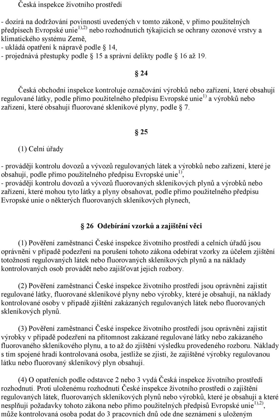 24 Česká obchodní inspekce kontroluje označování výrobků nebo zařízení, které obsahují regulované látky, podle přímo použitelného předpisu Evropské unie 1) a výrobků nebo zařízení, které obsahují