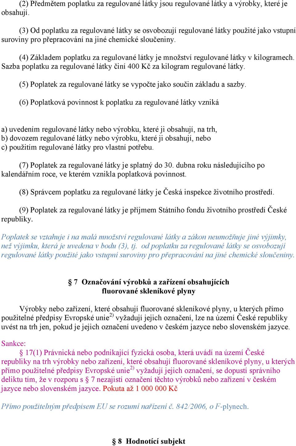 (4) Základem poplatku za regulované látky je množství regulované látky v kilogramech. Sazba poplatku za regulované látky činí 400 Kč za kilogram regulované látky.