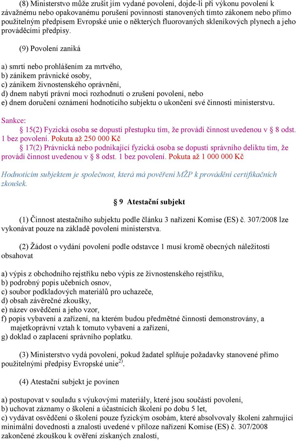 (9) Povolení zaniká a) smrtí nebo prohlášením za mrtvého, b) zánikem právnické osoby, c) zánikem živnostenského oprávnění, d) dnem nabytí právní moci rozhodnutí o zrušení povolení, nebo e) dnem