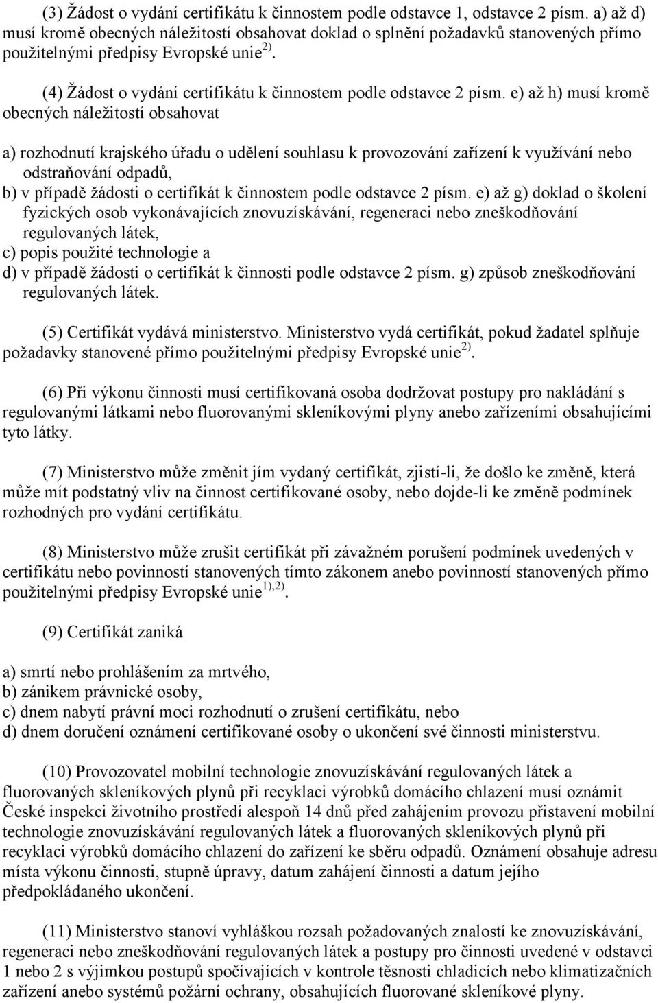 (4) Žádost o vydání certifikátu k činnostem podle odstavce 2 písm.