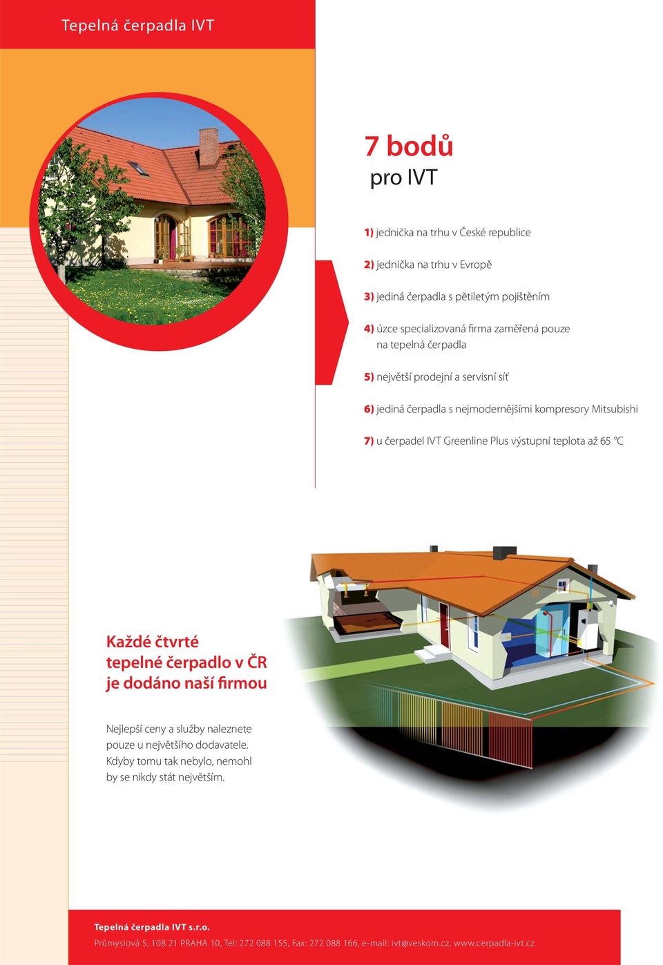 výstupní teplota až 65 C Každé čtvrté tepelné čerpadlo v ČR je dodáno naší firmou Nejlepší ceny a služby naleznete pouze u největšího dodavatele.