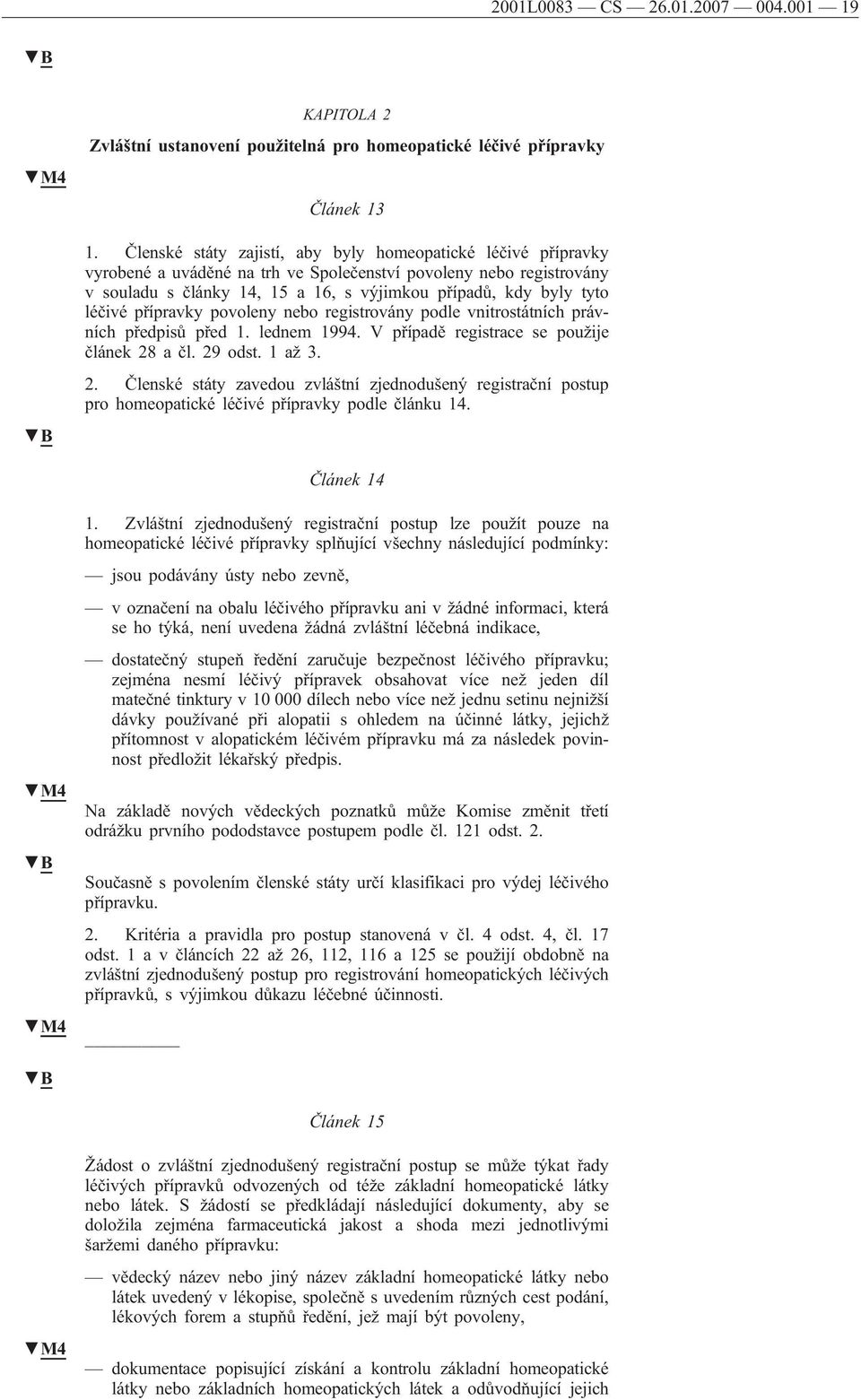 léčivé přípravky povoleny nebo registrovány podle vnitrostátních právních předpisů před 1. lednem 1994. V případě registrace se použije článek 28