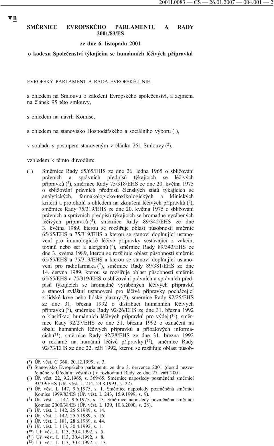 této smlouvy, s ohledem na návrh Komise, s ohledem na stanovisko Hospodářského a sociálního výboru ( 1 ), v souladu s postupem stanoveným v článku 251 Smlouvy ( 2 ), vzhledem k těmto důvodům: (1)