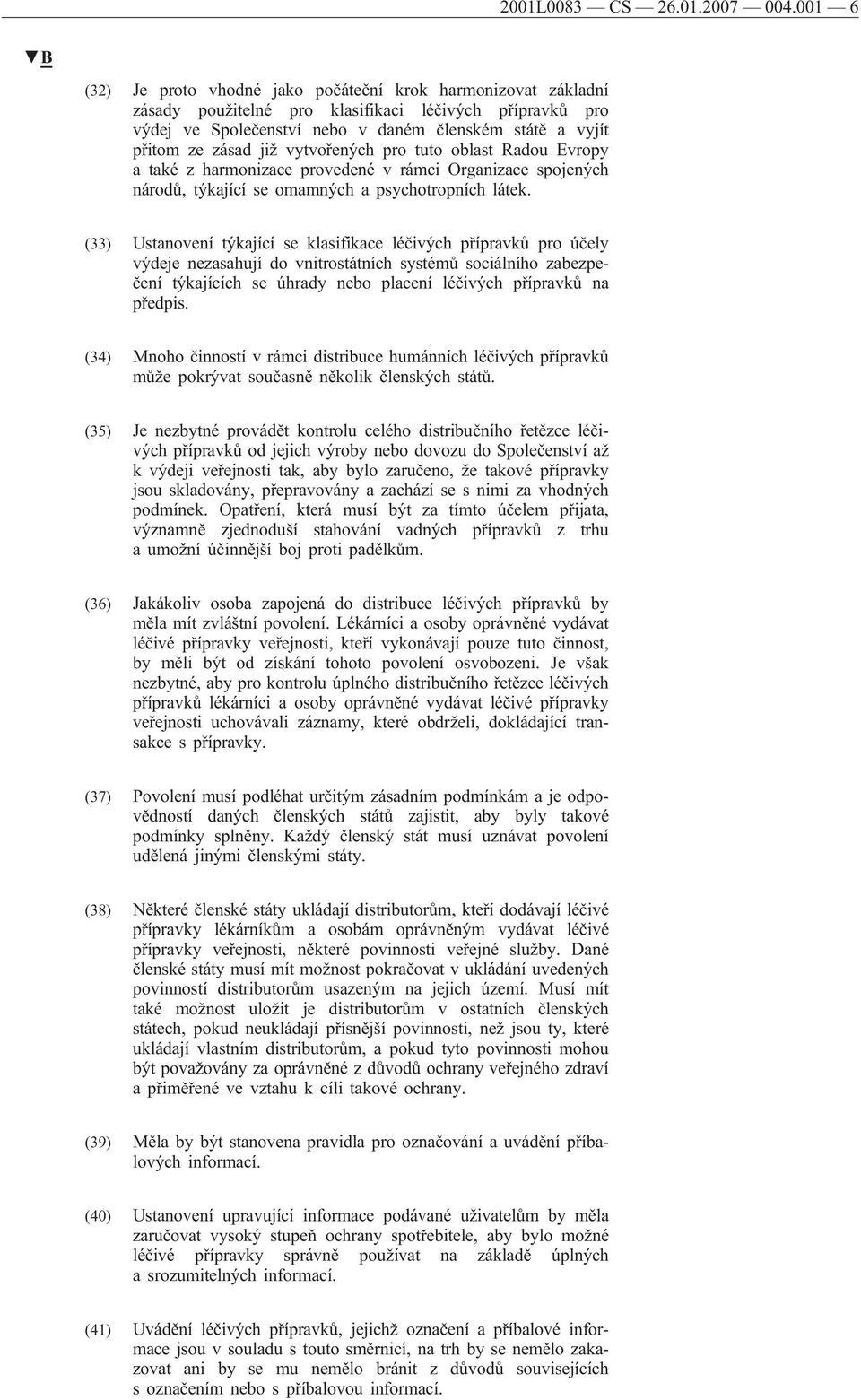 již vytvořených pro tuto oblast Radou Evropy a také z harmonizace provedené v rámci Organizace spojených národů, týkající se omamných a psychotropních látek.