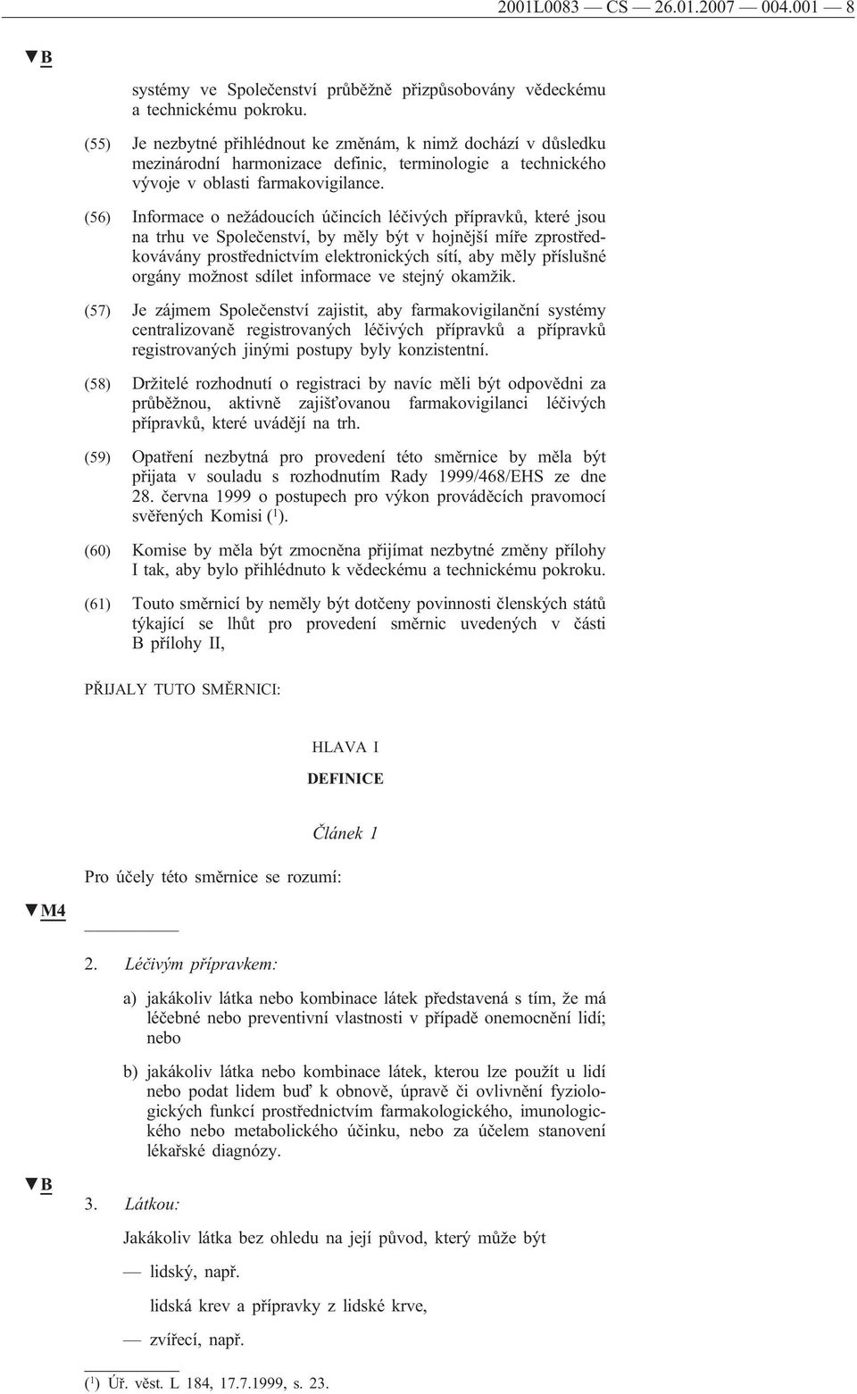 (56) Informace o nežádoucích účincích léčivých přípravků, které jsou na trhu ve Společenství, by měly být v hojnější míře zprostředkovávány prostřednictvím elektronických sítí, aby měly příslušné