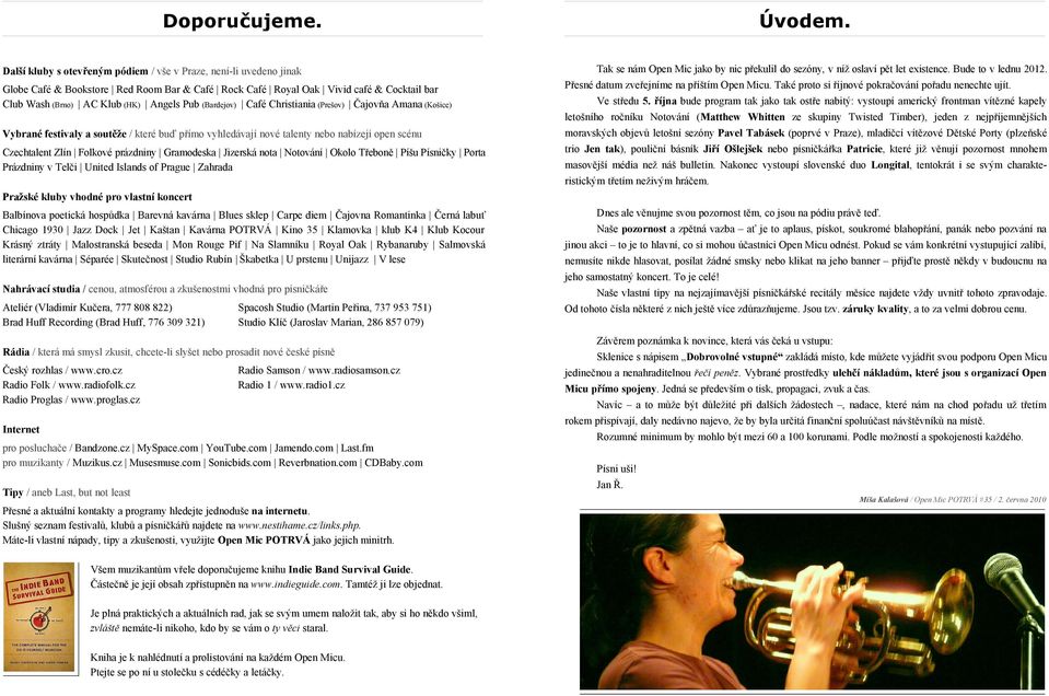 (Bardejov) Café Christiania (Prešov) Čajovňa Amana (Košice) Vybrané festivaly a soutěže / které buď přímo vyhledávají nové talenty nebo nabízejí open scénu Czechtalent Zlín Folkové prázdniny