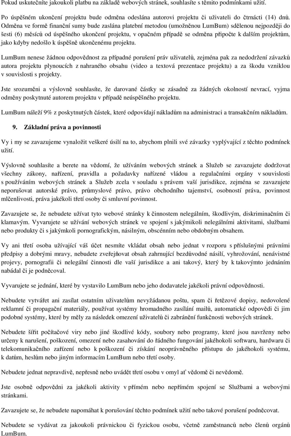 Odměna ve formě finanční sumy bude zaslána platební metodou (umožněnou LumBum) sdělenou nejpozději do šesti (6) měsíců od úspěšného ukončení projektu, v opačném případě se odměna připočte k dalším