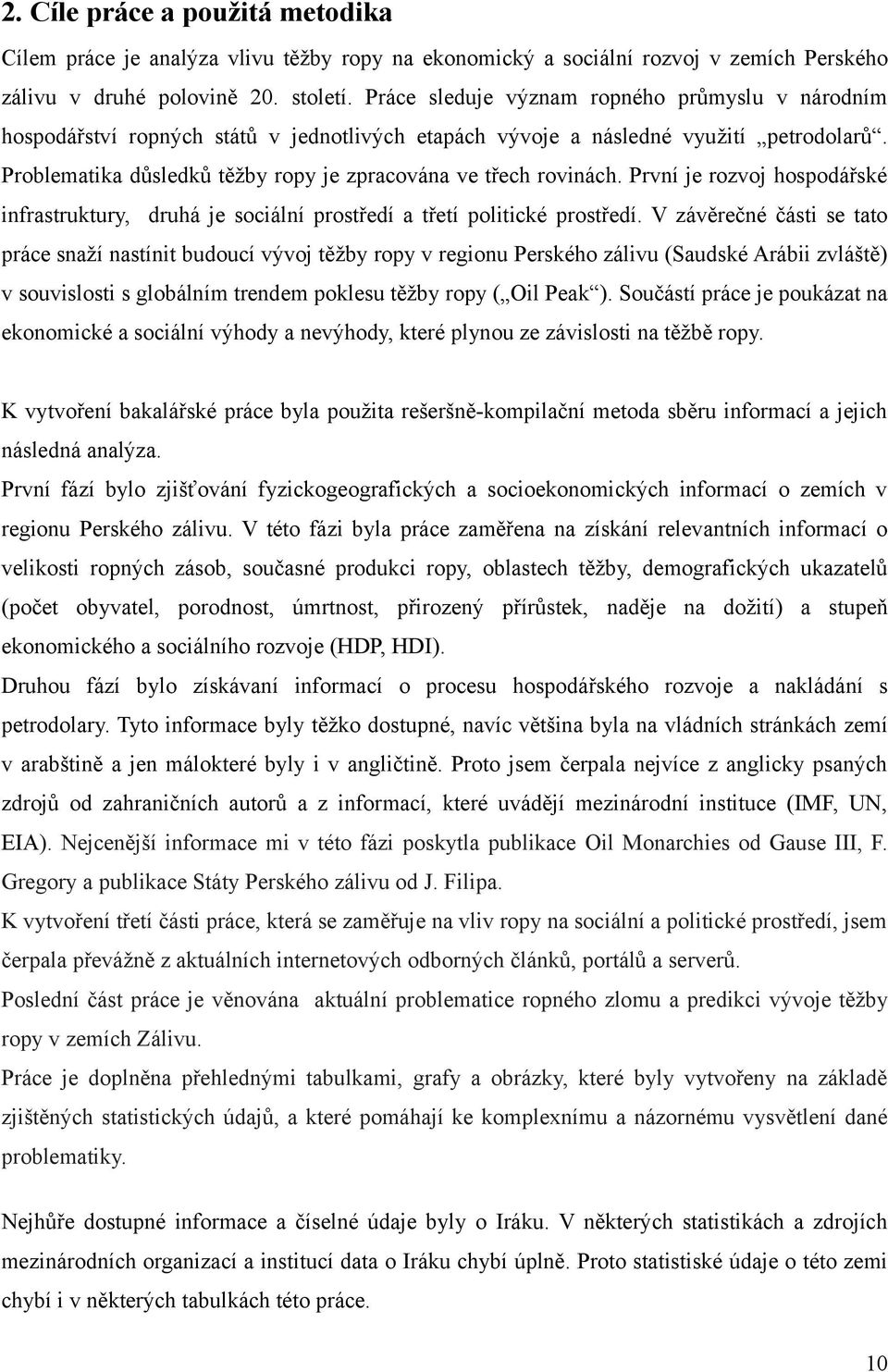 Problematika důsledků těžby ropy je zpracována ve třech rovinách. První je rozvoj hospodářské infrastruktury, druhá je sociální prostředí a třetí politické prostředí.