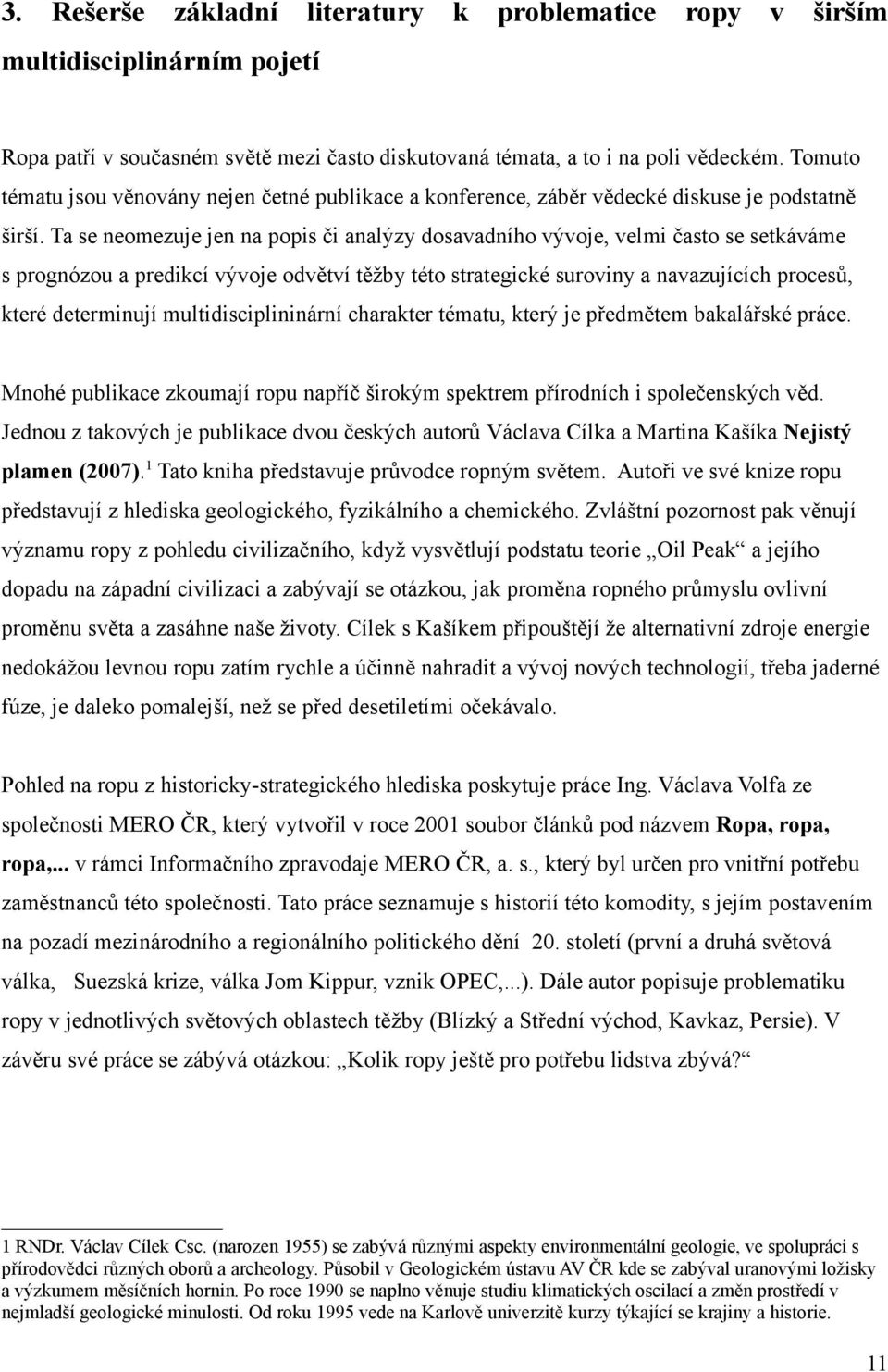 Ta se neomezuje jen na popis či analýzy dosavadního vývoje, velmi často se setkáváme s prognózou a predikcí vývoje odvětví těžby této strategické suroviny a navazujících procesů, které determinují