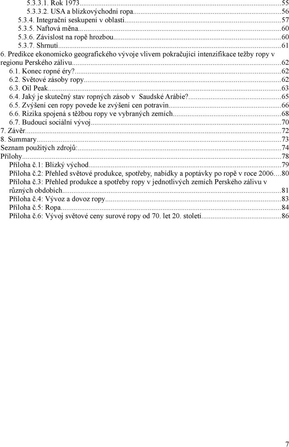 Jaký je skutečný stav ropných zásob v Saudské Arábie?...65 6.5. Zvýšení cen ropy povede ke zvýšení cen potravin...66 6.6. Rizika spojená s těžbou ropy ve vybraných zemích...68 6.7.