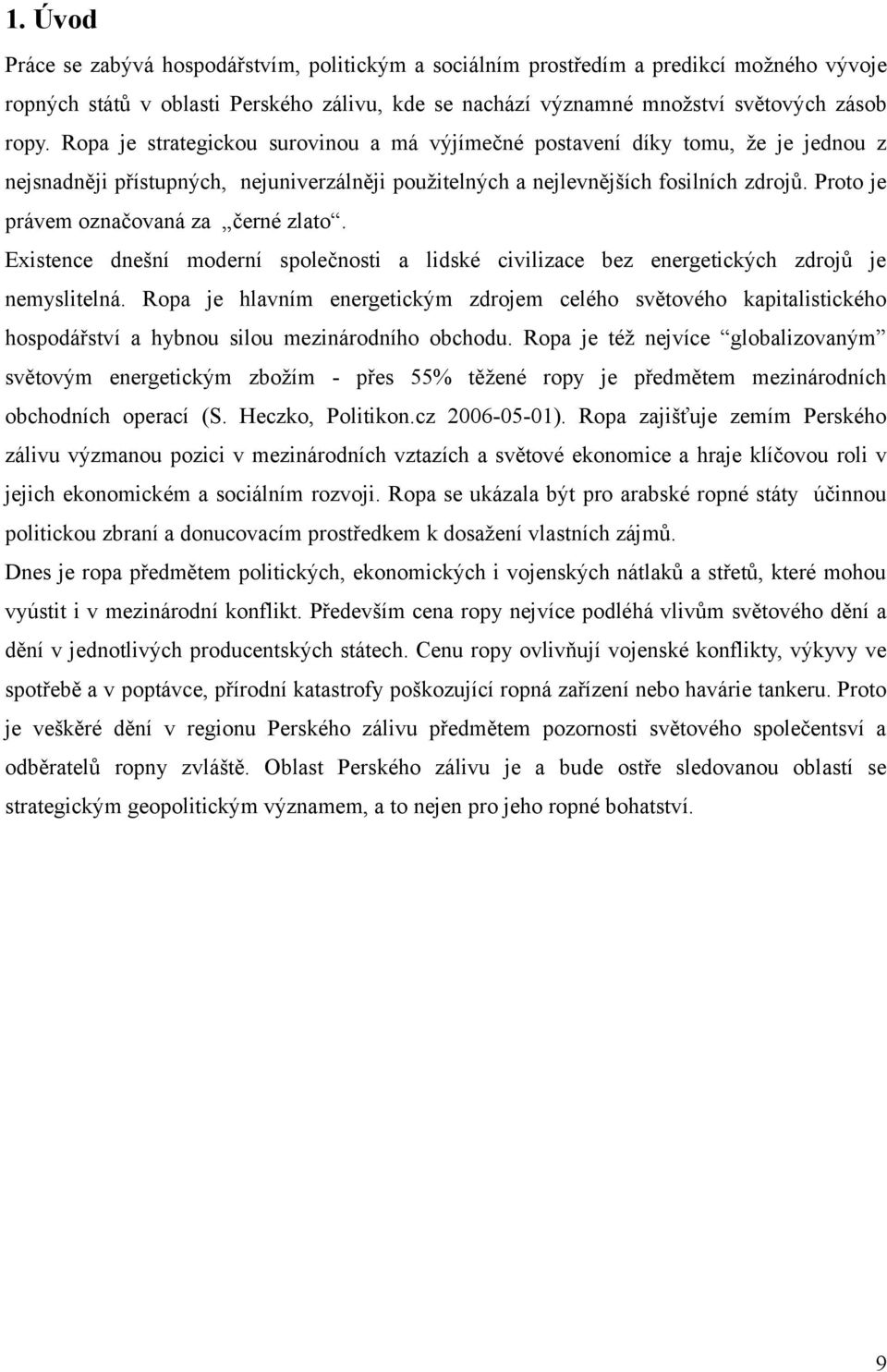 Proto je právem označovaná za černé zlato. Existence dnešní moderní společnosti a lidské civilizace bez energetických zdrojů je nemyslitelná.