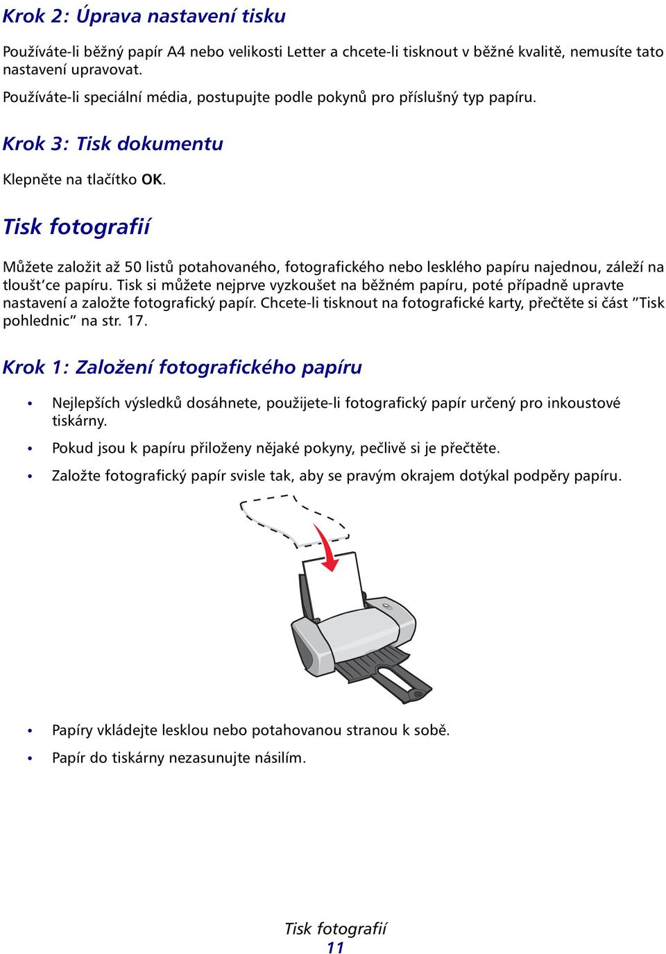 Tisk fotogrfií Můžete zložit ž 50 listů pothovného, fotogrfického neo lesklého ppíru njednou, záleží n tloušt ce ppíru.