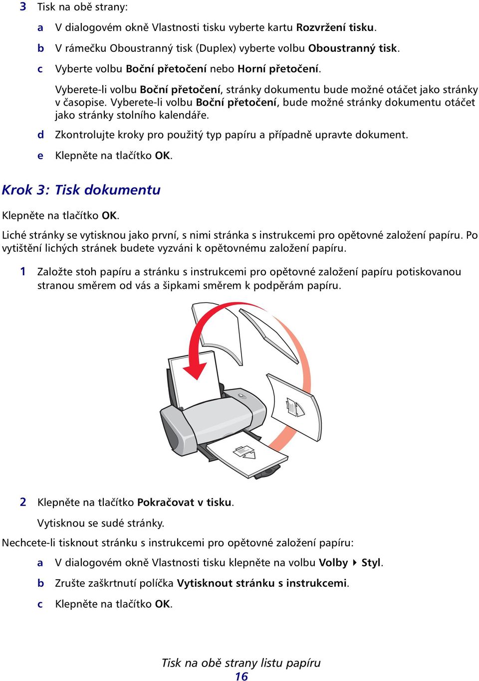 Zkontrolujte kroky pro použitý typ ppíru přípdně uprvte dokument. Klepněte n tlčítko OK. Krok 3: Tisk dokumentu Klepněte n tlčítko OK.