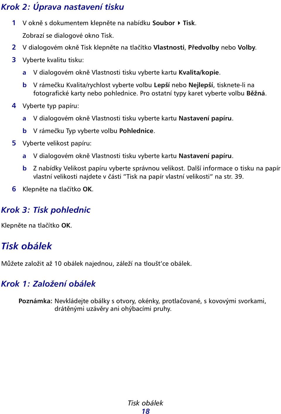 Pro osttní typy kret vyerte volu Běžná. 4 Vyerte typ ppíru: V dilogovém okně Vlstnosti tisku vyerte krtu Nstvení ppíru. V rámečku Typ vyerte volu Pohlednice.