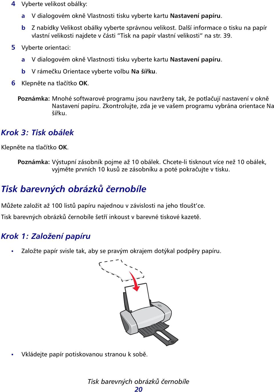 V rámečku Orientce vyerte volu N šířku. 6 Klepněte n tlčítko OK. Poznámk: Mnohé softwrové progrmu jsou nvrženy tk, že potlčují nstvení v okně Nstvení ppíru.