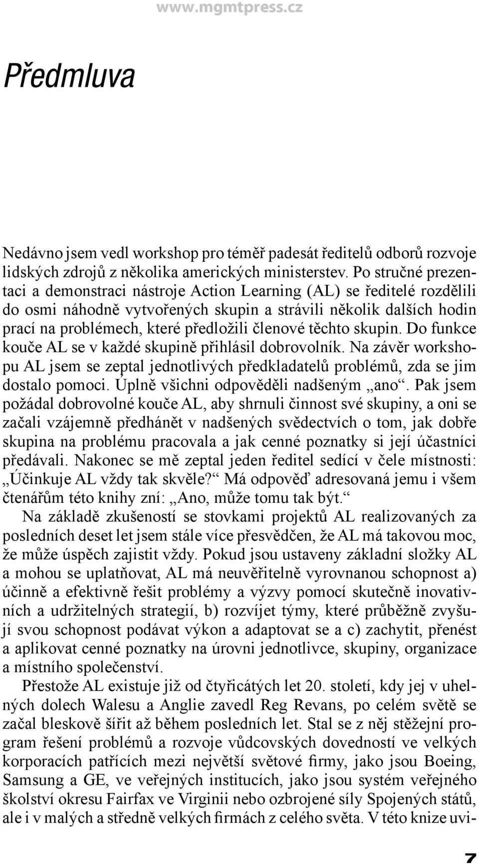 členové těchto skupin. Do funkce kouče AL se v každé skupině přihlásil dobrovolník. Na závěr workshopu AL jsem se zeptal jednotlivých předkladatelů problémů, zda se jim dostalo pomoci.